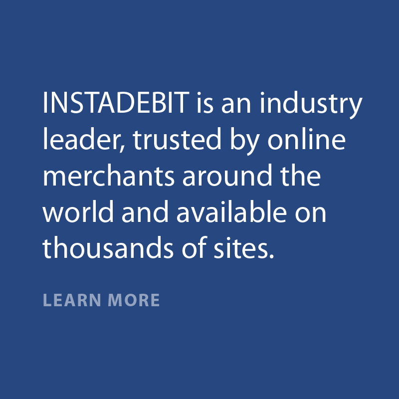 INSTADEBIT is an industry leader, trusted by online merchants around the world and available on thousands of sites