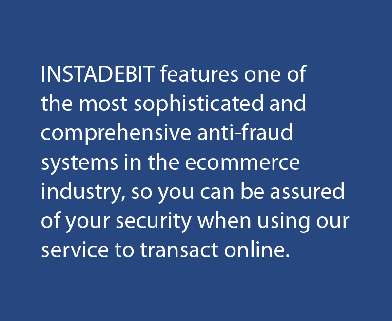 Instadebit features one of the most sophisticated and comprehensive anti-fraud systems in the ecommerce industry